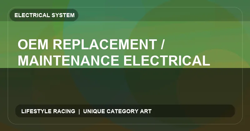 OEM Replacement / Maintenance Electrical